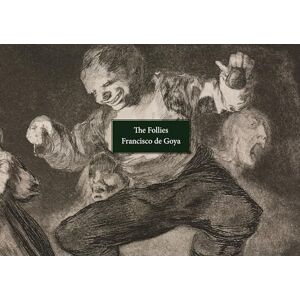 Goya, Francisco de The Follies: Los Disparates/Los Proverbios Goya, Francisco de The Follies: Los Disparates/Los Proverbios