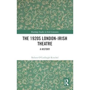 Ritschel, Nelson O’Ceallaigh The 1920s London-Irish Theatre: A History (Routledge Studies in Irish Literature) Ritschel, Nelson O’Ceallaigh The 1920s London-Irish Theatre: A History (Routledge Studies in Irish Literature)