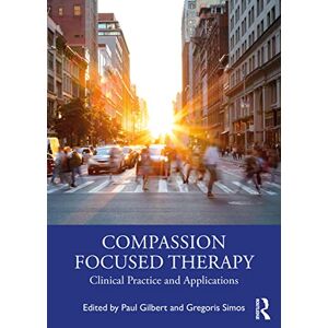 Compassion Focused Therapy: Clinical Practice and Applications Compassion Focused Therapy: Clinical Practice and Applications