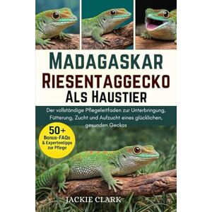 CLARK, JACKIE MADAGASKAR-RIESENTAGGECKO ALS HAUSTIER: Der vollständige Pflegeleitfaden zur Unterbringung, Fütterung, Zucht und Aufzucht eines glücklichen, gesunden Geckos CLARK, JACKIE MADAGASKAR-RIESENTAGGECKO ALS HAUSTIER: Der vollständige Pflegeleitfaden zur Unterbringung, Fütterung, Zucht und Aufzucht eines glücklichen, gesunden Geckos
