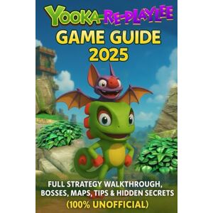Thitsady Senethavysouk Yooka-Replaylee: Game Guide 2025: Full Strategy Walkthrough, Bosses, Maps, Tips & Hidden Secrets (100% Unofficial) Thitsady Senethavysouk Yooka-Replaylee: Game Guide 2025: Full Strategy Walkthrough, Bosses, Maps, Tips & Hidden Secrets (100% Unofficial)