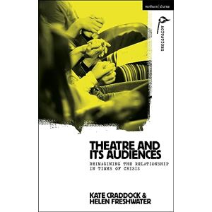 Helen Freshwater Theatre and its Audiences: Reimagining the Relationship in Times of Crisis (Methuen Drama Agitations: Text, Politics and Performances) Helen Freshwater Theatre and its Audiences: Reimagining the Relationship in Times of Crisis (Methuen Drama Agitations: Text, Politics and Performances)