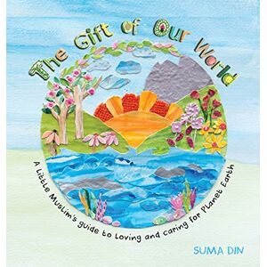 Din, Suma The Gift of Our World: A little Muslim's guide to loving and caring for Planet Earth Din, Suma The Gift of Our World: A little Muslim's guide to loving and caring for Planet Earth