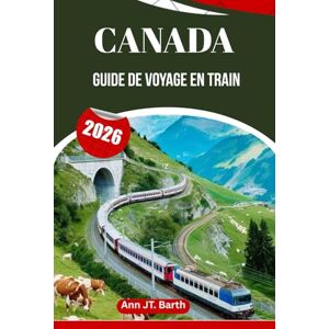 Barth, Ann JT. CANADA GUIDE DE VOYAGE EN TRAIN 2026: Découvrez des itinéraires emblématiques, des étapes cachées et des voyages inoubliables. Barth, Ann JT. CANADA GUIDE DE VOYAGE EN TRAIN 2026: Découvrez des itinéraires emblématiques, des étapes cachées et des voyages inoubliables.