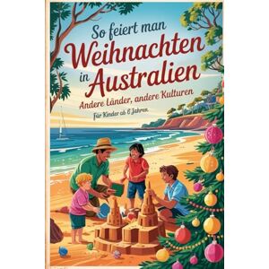 Klemming, Martha So feiert man Weihnachten in Australien – Andere Länder, andere Kulturen: Ein interkulturelles Weihnachtsbuch zum Staunen, Lernen und Vergleichen – mit Wissen, Gefühl und Mitmach-Ideen Klemming, Martha So feiert man Weihnachten in Australien – Andere Länder, andere Kulturen: Ein interkulturelles Weihnachtsbuch zum Staunen, Lernen und Vergleichen – mit Wissen, Gefühl und Mitmach-Ideen