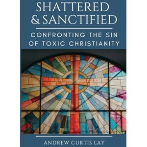 Lay, Andrew C Shattered and Sanctified Lay, Andrew C Shattered and Sanctified