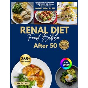 Hart, Martin Renal Diet Food Bible After 50: 100+ kidney recipes, food lists, and a 60-day meal plan to protect your kidneys, reduce stress, and take control of your health, one meal at a time Hart, Martin Renal Diet Food Bible After 50: 100+ kidney recipes, food lists, and a 60-day meal plan to protect your kidneys, reduce stress, and take control of your health, one meal at a time