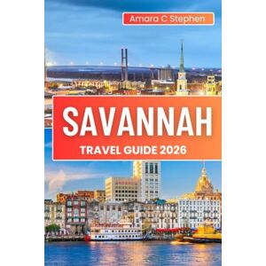 Stephen, Amara C SAVANNAH TRAVEL GUIDE 2026: Discover the Soul of the South, Must-Sees, Local Favorites, and Unforgettable Day Trips Stephen, Amara C SAVANNAH TRAVEL GUIDE 2026: Discover the Soul of the South, Must-Sees, Local Favorites, and Unforgettable Day Trips