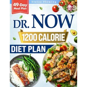 Fleming, Eloise Dr Now 1200 Calorie Diet Plan: Achieve Your Ideal Weight Quickly and Safely Through Proven Nutritional Strategies Delicious Recipes and an Effective 49 Day Meal Plan Fleming, Eloise Dr Now 1200 Calorie Diet Plan: Achieve Your Ideal Weight Quickly and Safely Through Proven Nutritional Strategies Delicious Recipes and an Effective 49 Day Meal Plan