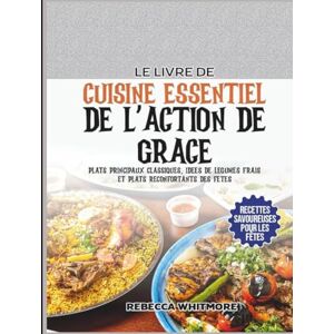 Whitmore, Rebecca Le Livre De Cuisine Essentiel De l’Action De Grâce: Plats principaux classiques, idées de légumes frais et plats réconfortants des fêtes Whitmore, Rebecca Le Livre De Cuisine Essentiel De l’Action De Grâce: Plats principaux classiques, idées de légumes frais et plats réconfortants des fêtes