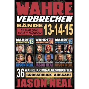 Neal, Jason Wahre Verbrechen: Bände 13-14-15 (True Crime Case Histories) Sammlung von 3 Bänden: 36 wahre Verbrechen, die verstören (German Edition) ... Verbrechen – True-Crime-Großdruckreihe) Neal, Jason Wahre Verbrechen: Bände 13-14-15 (True Crime Case Histories) Sammlung von 3 Bänden: 36 wahre Verbrechen, die verstören (German Edition) ... Verbrechen – True-Crime-Großdruckreihe)