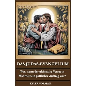 Gorman, Kyler DAS JUDAS-EVANGELIUM: Was, wenn der ultimative Verrat in Wahrheit ein göttlicher Auftrag war? Gorman, Kyler DAS JUDAS-EVANGELIUM: Was, wenn der ultimative Verrat in Wahrheit ein göttlicher Auftrag war?