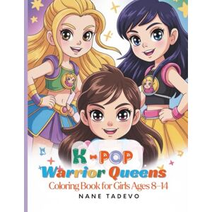 Tadevo, Nane K-Pop Warrior Coloring Book for Girls Ages 8–14: Anime Idol Queens, Fashion-Forward Fantasy Armor, High-Quality Line Art & Confidence-Boosting Prompts for Creative Relaxation Tadevo, Nane K-Pop Warrior Coloring Book for Girls Ages 8–14: Anime Idol Queens, Fashion-Forward Fantasy Armor, High-Quality Line Art & Confidence-Boosting Prompts for Creative Relaxation