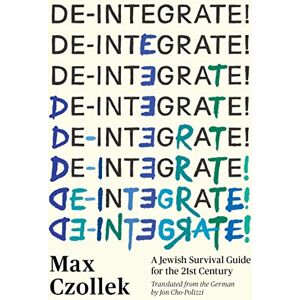 Czollek, Max De-Integrate!: A Jewish Survival Guide for the 21st Century Czollek, Max De-Integrate!: A Jewish Survival Guide for the 21st Century