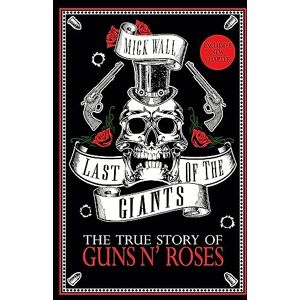 Wall, Mick Last of the Giants: The True Story of Guns N' Roses Wall, Mick Last of the Giants: The True Story of Guns N' Roses