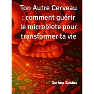 Zaldua, Zurima Ton Autre Cerveau : comment guérir le microbiote pour transformer ta vie Zaldua, Zurima Ton Autre Cerveau : comment guérir le microbiote pour transformer ta vie