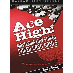 Schwiethale, Nathan Ace High: Mastering Low Stakes Poker Cash Games Schwiethale, Nathan Ace High: Mastering Low Stakes Poker Cash Games