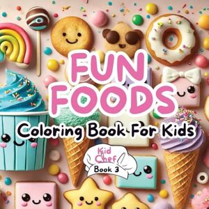 Jones, N D Fun Foods Coloring Book for Kids: Desserts: 3 (A Kid Chef Adventure) Jones, N D Fun Foods Coloring Book for Kids: Desserts: 3 (A Kid Chef Adventure)