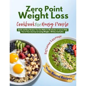 Lawrence, Katherine ZERO POINT WEIGHT LOSS COOKBOOK FOR BUSY PEOPLE: Quick and Easy Recipes You Can Make In 30 minutes or Less to Help You in Your Journey to Losing ... Meal Plan. (Zero Point Weight Loss Cooking) Lawrence, Katherine ZERO POINT WEIGHT LOSS COOKBOOK FOR BUSY PEOPLE: Quick and Easy Recipes You Can Make In 30 minutes or Less to Help You in Your Journey to Losing ... Meal Plan. (Zero Point Weight Loss Cooking)