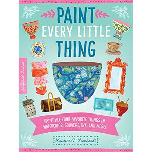 Lombardi, Kristine A. Paint Every Little Thing: Paint all your favorite things in watercolor, gouache, ink, and more! (3) (Inspired Artist) Lombardi, Kristine A. Paint Every Little Thing: Paint all your favorite things in watercolor, gouache, ink, and more! (3) (Inspired Artist)