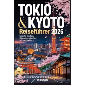 GAGAI, WILL Tokio & Kyoto Reiseführer 2026: Lokale Geheimnisse, 7-tägige Reiserouten, Tempel, die man gesehen haben muss und kulinarische Hotspots – Karten, Tipps ... Schätze für Erst- und Wiederholungsreisende GAGAI, WILL Tokio & Kyoto Reiseführer 2026: Lokale Geheimnisse, 7-tägige Reiserouten, Tempel, die man gesehen haben muss und kulinarische Hotspots – Karten, Tipps ... Schätze für Erst- und Wiederholungsreisende