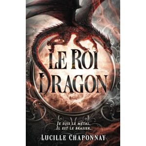 CHAPONNAY, Lucille Le Roi Dragon: Une romantasy One-Shot CHAPONNAY, Lucille Le Roi Dragon: Une romantasy One-Shot