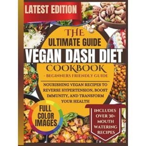 Martin, George Vegan Dash Diet Cookbook: Nourishing Vegan Recipes to Reverse Hypertension, Boost Immunity, and Transform Your Health Martin, George Vegan Dash Diet Cookbook: Nourishing Vegan Recipes to Reverse Hypertension, Boost Immunity, and Transform Your Health