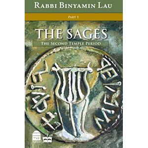 Lau, Binyamin The Sages, Vol.I: The Second Temple Period: 1 Lau, Binyamin The Sages, Vol.I: The Second Temple Period: 1