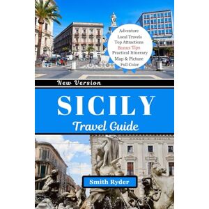 Ryder, Smith SICILY TRAVEL GUIDE: Ancient Wonders, Breathtaking Coastlines, Authentic Cuisine & Hidden Treasures of Italy’s Island Jewel Ryder, Smith SICILY TRAVEL GUIDE: Ancient Wonders, Breathtaking Coastlines, Authentic Cuisine & Hidden Treasures of Italy’s Island Jewel