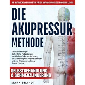 Brandt Die Akupressur-Methode: Dein vollständiger Selbsthilfe-Ratgeber zur natürlichen Schmerzlinderung, zur Linderung von Angstzuständen und zur Wiederherstellung deiner Energie – ohne Medikamente Brandt Die Akupressur-Methode: Dein vollständiger Selbsthilfe-Ratgeber zur natürlichen Schmerzlinderung, zur Linderung von Angstzuständen und zur Wiederherstellung deiner Energie – ohne Medikamente