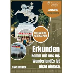 Robinson YELLOWSTONE-NATIONALPARK REISEFÜHRER 2025: Entdecken Sie die legendäre Wildnis Amerikas – Insidertipps, malerische Routen, Möglichkeiten zur ... Wanderwege und Planungstipps für Ihre Reise Robinson YELLOWSTONE-NATIONALPARK REISEFÜHRER 2025: Entdecken Sie die legendäre Wildnis Amerikas – Insidertipps, malerische Routen, Möglichkeiten zur ... Wanderwege und Planungstipps für Ihre Reise