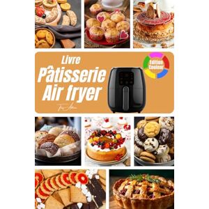 Adorne, Théo Livre Pâtisserie Air Fryer – Français: Des desserts irrésistibles, plus sains… et prêts en un temps record Adorne, Théo Livre Pâtisserie Air Fryer – Français: Des desserts irrésistibles, plus sains… et prêts en un temps record