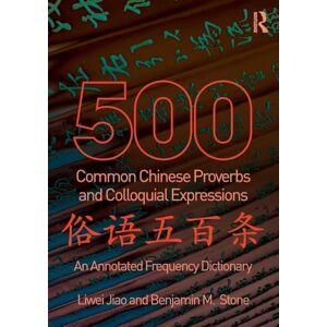 Jiao, Liwei 500 Common Chinese Proverbs and Colloquial Expressions: An Annotated Frequency Dictionary Jiao, Liwei 500 Common Chinese Proverbs and Colloquial Expressions: An Annotated Frequency Dictionary