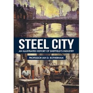 Rotherham, Professor Ian D. Steel City: An Illustrated History of Sheffield’s Industry Rotherham, Professor Ian D. Steel City: An Illustrated History of Sheffield’s Industry