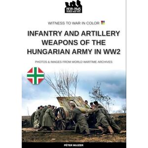 Mujzer, Péter Infantry and artillery weapons of the Hungarian army in WW2 Mujzer, Péter Infantry and artillery weapons of the Hungarian army in WW2