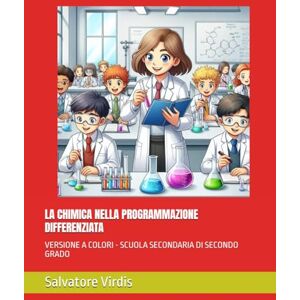 Virdis, Salvatore LA CHIMICA NELLA PROGRAMMAZIONE DIFFERENZIATA: VERSIONE A COLORI SCUOLA SECONDARIA DI SECONDO GRADO Virdis, Salvatore LA CHIMICA NELLA PROGRAMMAZIONE DIFFERENZIATA: VERSIONE A COLORI SCUOLA SECONDARIA DI SECONDO GRADO