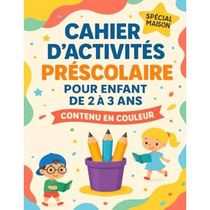 Edition, Anne et Bernard Cahier d’activités préscolaire pour enfant de 2 à 3 ans, spécial maison: Des premiers gestes à l’alphabet : tracer, colorier, comparer, écrire grâce aux lignes, formes, images, chiffres et lettres Edition, Anne et Bernard Cahier d’activités préscolaire pour enfant de 2 à 3 ans, spécial maison: Des premiers gestes à l’alphabet : tracer, colorier, comparer, écrire grâce aux lignes, formes, images, chiffres et lettres