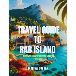 Marina Travel Guide to Rab Island: Discover Croatia’s Hidden Adriatic Treasure Marina Travel Guide to Rab Island: Discover Croatia’s Hidden Adriatic Treasure