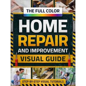Holtwood, Mason The Full-Color Home Repair & Improvement Visual Guide: Step-by-Step DIY Tutorials, Smart Fixes & Cost-Saving Projects to Upgrade or Renovate Your Home Like a Savvy Homeowner —Even with No Experience Holtwood, Mason The Full-Color Home Repair & Improvement Visual Guide: Step-by-Step DIY Tutorials, Smart Fixes & Cost-Saving Projects to Upgrade or Renovate Your Home Like a Savvy Homeowner —Even with No Experience