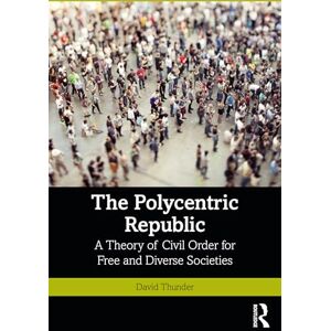 Thunder, David The Polycentric Republic: A Theory of Civil Order for Free and Diverse Societies Thunder, David The Polycentric Republic: A Theory of Civil Order for Free and Diverse Societies