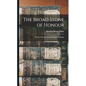 Digby, Kenelm Henry The Broad Stone of Honour: Or, the True Sense and Practice of Chivalry Digby, Kenelm Henry The Broad Stone of Honour: Or, the True Sense and Practice of Chivalry