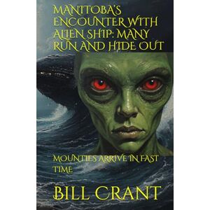 Crant, Bill MANITOBA’S ENCOUNTER WITH ALIEN SHIP: MANY RUN AND HIDE OUT: MOUNTIES ARRIVE IN FAST TIME (science fiction comedy) Crant, Bill MANITOBA’S ENCOUNTER WITH ALIEN SHIP: MANY RUN AND HIDE OUT: MOUNTIES ARRIVE IN FAST TIME (science fiction comedy)