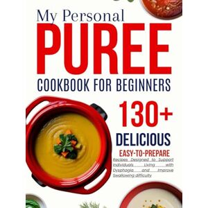 Blackwood, Chef my personal puree cookbook for beginners: Delicious, Easy to Prepare Recipes Designed to Support Individuals Living with Dysphagia and Improve Swallowing difficulty Blackwood, Chef my personal puree cookbook for beginners: Delicious, Easy to Prepare Recipes Designed to Support Individuals Living with Dysphagia and Improve Swallowing difficulty