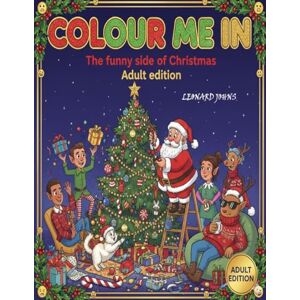 Johns, Leonard COLOUR ME IN: The Funny side of Christmas (Adult Edition) Johns, Leonard COLOUR ME IN: The Funny side of Christmas (Adult Edition)