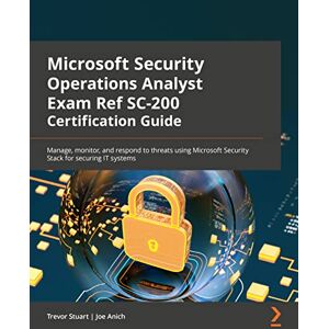 Stuart, Trevor Microsoft Security Operations Analyst Exam Ref SC-200 Certification Guide: Manage, monitor, and respond to threats using Microsoft Security Stack for securing IT systems Stuart, Trevor Microsoft Security Operations Analyst Exam Ref SC-200 Certification Guide: Manage, monitor, and respond to threats using Microsoft Security Stack for securing IT systems