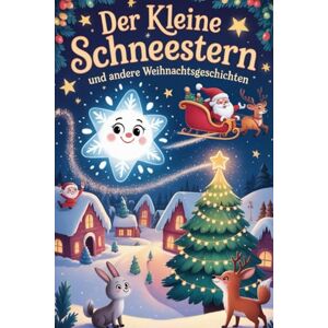 Schmidt, Danny Der kleine Schneestern und andere Weihnachtsgeschichten – Mit liebevollen Ausmalbildern: 10 herzerwärmende Gutenachtgeschichten für Kinder ab 3 Jahren ... Freundschaft & Weihnachtszauber erleben Schmidt, Danny Der kleine Schneestern und andere Weihnachtsgeschichten – Mit liebevollen Ausmalbildern: 10 herzerwärmende Gutenachtgeschichten für Kinder ab 3 Jahren ... Freundschaft & Weihnachtszauber erleben