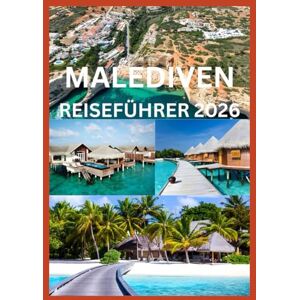 Cook, Smith MALEDIVEN REISEFÜHRER 2026: Ihr umfassender Reiseführer zu Resorts, Riffen und Inselleben Cook, Smith MALEDIVEN REISEFÜHRER 2026: Ihr umfassender Reiseführer zu Resorts, Riffen und Inselleben