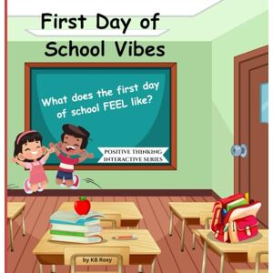 Roxy, KB First Day of School Vibes: What does the first day of school FEEL like? An interactive children's book that asks fun questions to encourage young ... joy! (POSITIVE THINKING INTERACTIVE SERIES) Roxy, KB First Day of School Vibes: What does the first day of school FEEL like? An interactive children's book that asks fun questions to encourage young ... joy! (POSITIVE THINKING INTERACTIVE SERIES)