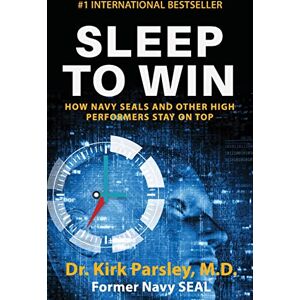 Kirk Sleep to Win: How Navy SEALs and Other High Performers Stay on Top Kirk Sleep to Win: How Navy SEALs and Other High Performers Stay on Top