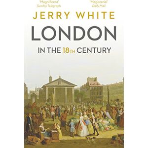 White, Jerry London In The Eighteenth Century: A Great and Monstrous Thing White, Jerry London In The Eighteenth Century: A Great and Monstrous Thing